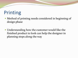 Parallel foldPrintingMethod of printing needs considered in beginning of design phaseUnderstanding how the customer would like the finished product to look can help the designer in planning steps along the way