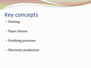 Key conceptsPrintingPaper choicesFinishing processesElectronic production
