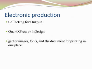 Electronic productionCollecting for Output 	QuarkXPress or InDesigngather images, fonts, and the document for printing in one place 	