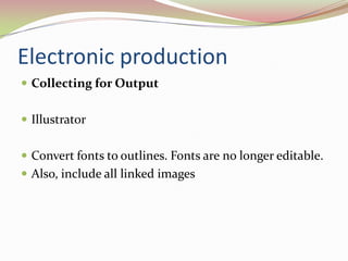 Electronic productionCollecting for Output 	IllustratorConvert fonts to outlines. Fonts are no longer editable. Also, include all linked images