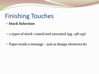 Finishing TouchesStock Selection 	2 types of stock: coated and uncoated (pg. 138-139)Paper sends a message – just as design elements do