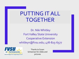 PUTTING IT ALL
TOGETHER
Dr. Niki Whitley
FortValley State University
Cooperative Extension
whitleyn@fvsu.edu; 478-825-6577
Thanks to Susan
Schoenian for slides and
pictures
 