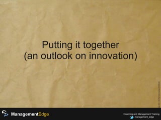 Putting it together (an outlook on innovation) 
