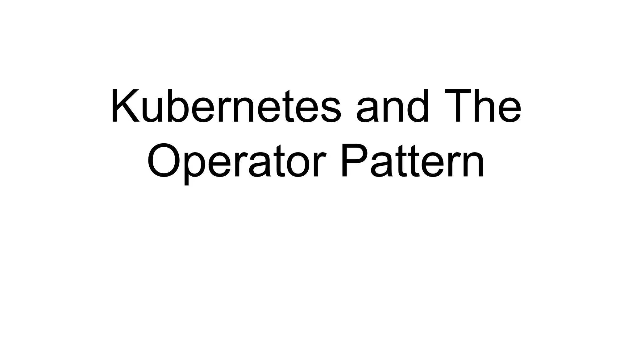 Kubernetes and The Operator Pattern 