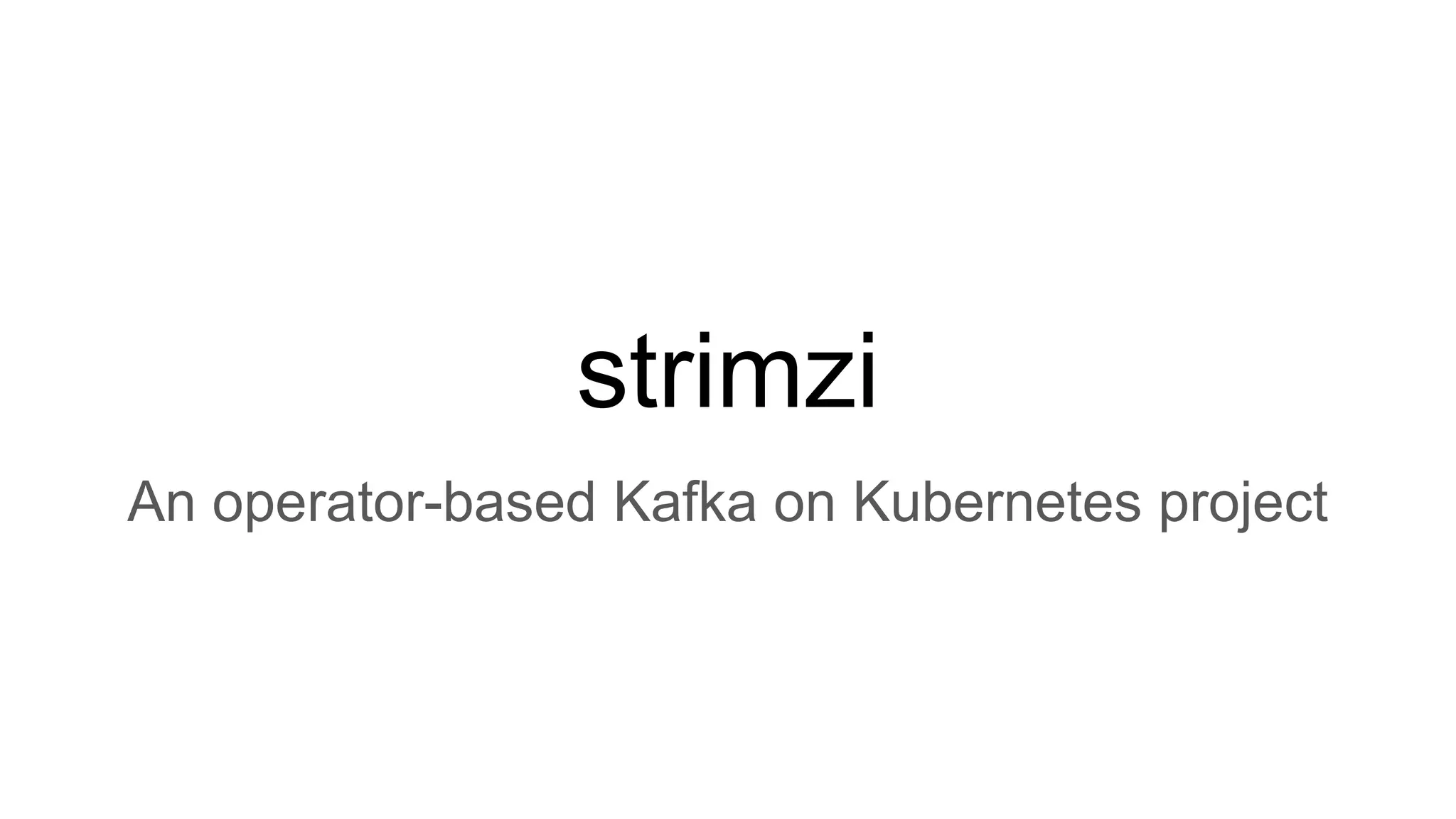 strimzi An operator-based Kafka on Kubernetes project 