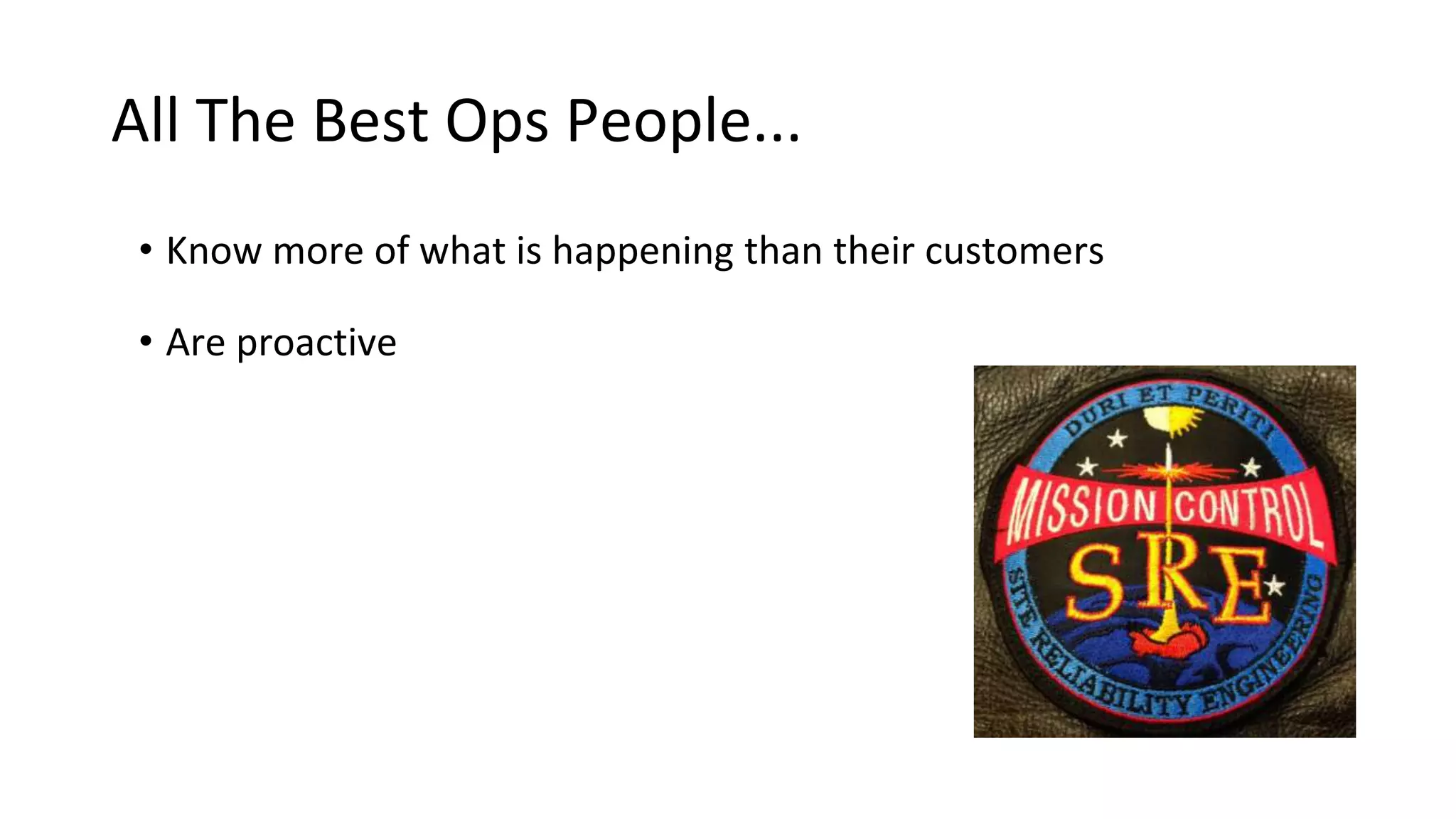 All The Best Ops People...
• Know more of what is happening than their customers
• Are proactive
 