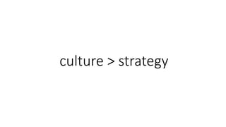 culture > strategy
 