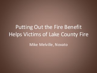 Putting Out the Fire Benefit
Helps Victims of Lake County Fire
Mike Melville, Novato
 