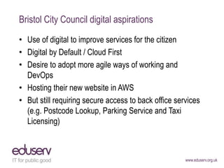 www.eduserv.org.uk
Bristol City Council digital aspirations
• Use of digital to improve services for the citizen
• Digital...