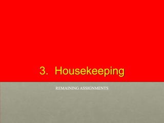 3. Housekeeping
REMAINING ASSIGNMENTS

 