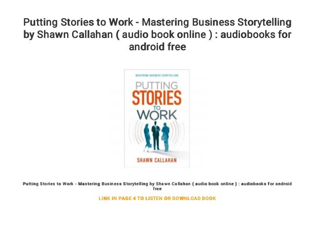 Putting Stories To Work Mastering Business Storytelling By Shawn Ca