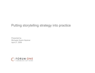 Putting storytelling strategy into practice


       Presented by
       Michaela Guerin Hackner
       April 27, 2009




Better Online Storytelling – Putting Storytelling Strategy into Practice   April 27, 2009   0
 
