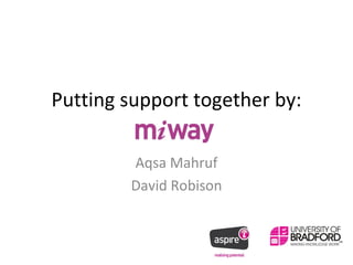 Putting support together by: Aqsa Mahruf David Robison 