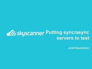 Putting sync/async
servers to test
Jordi Soucheiron
 