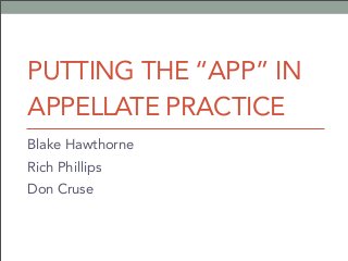 PUTTING THE “APP” IN
APPELLATE PRACTICE
Blake Hawthorne
Rich Phillips
Don Cruse
 