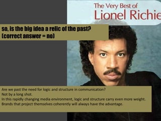 so, is the big idea a relic of the past?
(correct answer = no)




Are we past the need for logic and structure in communi...