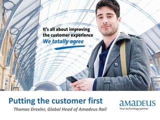 Putting the customer first
Thomas Drexler, Global Head of Amadeus Rail
 