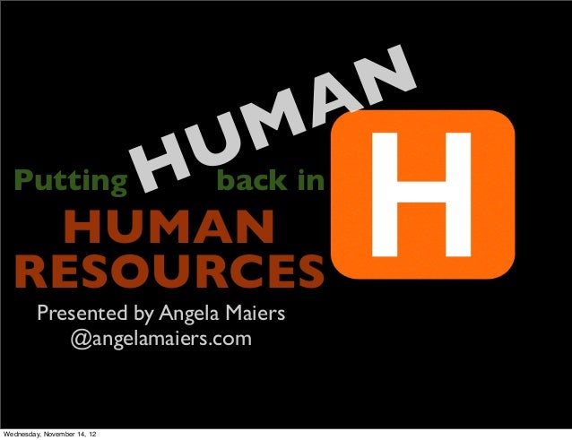 Putting back in
HUMAN
RESOURCES
HUMAN
Presented by Angela Maiers
@angelamaiers.com
Wednesday, November 14, 12
 