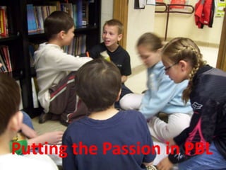 Putting the Passion in PBL

 