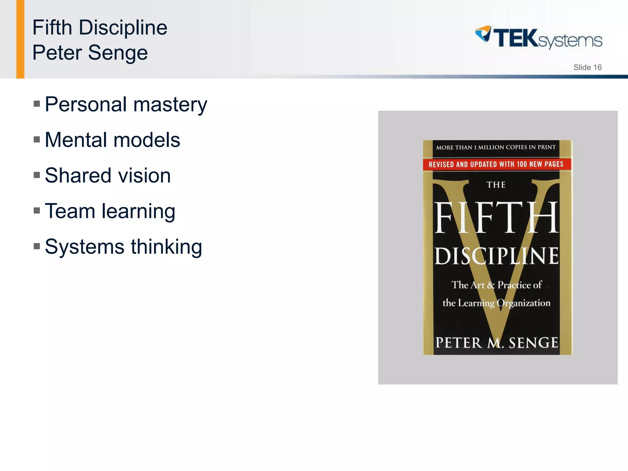 Slide 16
Fifth Discipline
Peter Senge
Personal mastery
Mental models
Shared vision
Team learning
Systems thinking
 