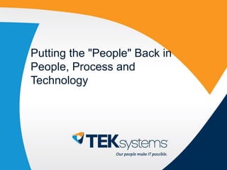Putting the "People" Back in
People, Process and
Technology
 