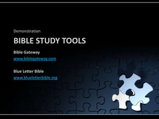 BIBLE STUDY TOOLS
Demonstration
Bible Gateway
www.biblegateway.com
Blue Letter Bible
www.blueletterbible.org
 