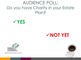 AUDIENCE POLL:
Do you have Charity in your Estate
Plan?
YES
NOT YET
23
 