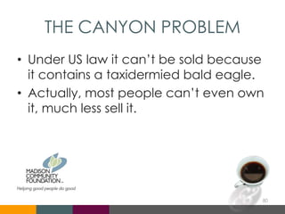 THE CANYON PROBLEM
• Under US law it can’t be sold because
it contains a taxidermied bald eagle.
• Actually, most people can’t even own
it, much less sell it.
80
 