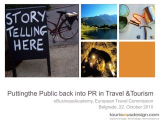 Puttingthe Public back into PR in Travel & Tourism eBusinessAcademy, European Travel Commission Belgrade, 22. October 2010 