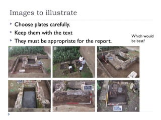 Images to illustrate



A

Choose plates carefully.
Keep them with the text
They must be appropriate for the report.
B

Which would
be best?

C

D

E

F

 
