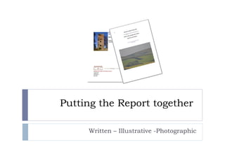 Putting the Report together
Written – Illustrative -Photographic

 
