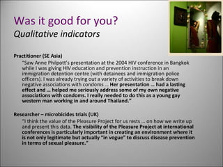 <ul><li>Practitioner (SE Asia) </li></ul><ul><li>“ Saw Anne Philpott’s presentation at the 2004 HIV conference in Bangkok ...