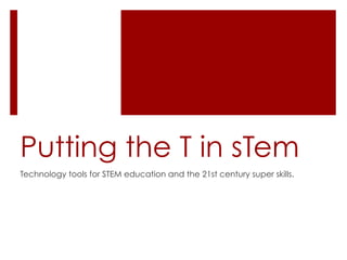 Putting the T in sTem
Technology tools for STEM education and the 21st century super skills.
 