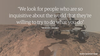 PHOTO COURTESY NASA
“We look for people who are so
inquisitive about the world that they're
willing to try to do what you ...