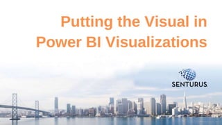 Putting the Visual in
Power BI Visualizations
1
 