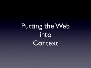 Putting the Web
      into
    Context
 