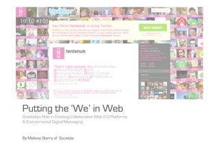 Putting the ‘We’ in Web
Creativity's Role in Creating Collaborative Web 2.0 Platforms
& Environmental Digital Messaging


By Melissa Sterry of Societás
 