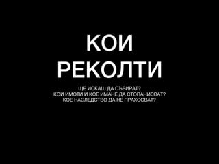 КОИ
РЕКОЛТИ
ЩЕ ИСКАШ ДА СЪБИРАТ?

КОИ ИМОТИ И КОЕ ИМАНЕ ДА СТОПАНИСВАТ?

КОЕ НАСЛЕДСТВО ДА НЕ ПРАХОСВАТ?
 