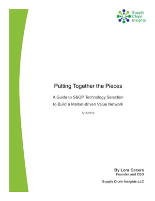 Putting Together the Pieces
A Guide to S&OP Technology Selection
to Build a Market-driven Value Network

               8/15/2012




                                  By Lora Cecere
                                   Founder and CEO

                           Supply Chain Insights LLC
 