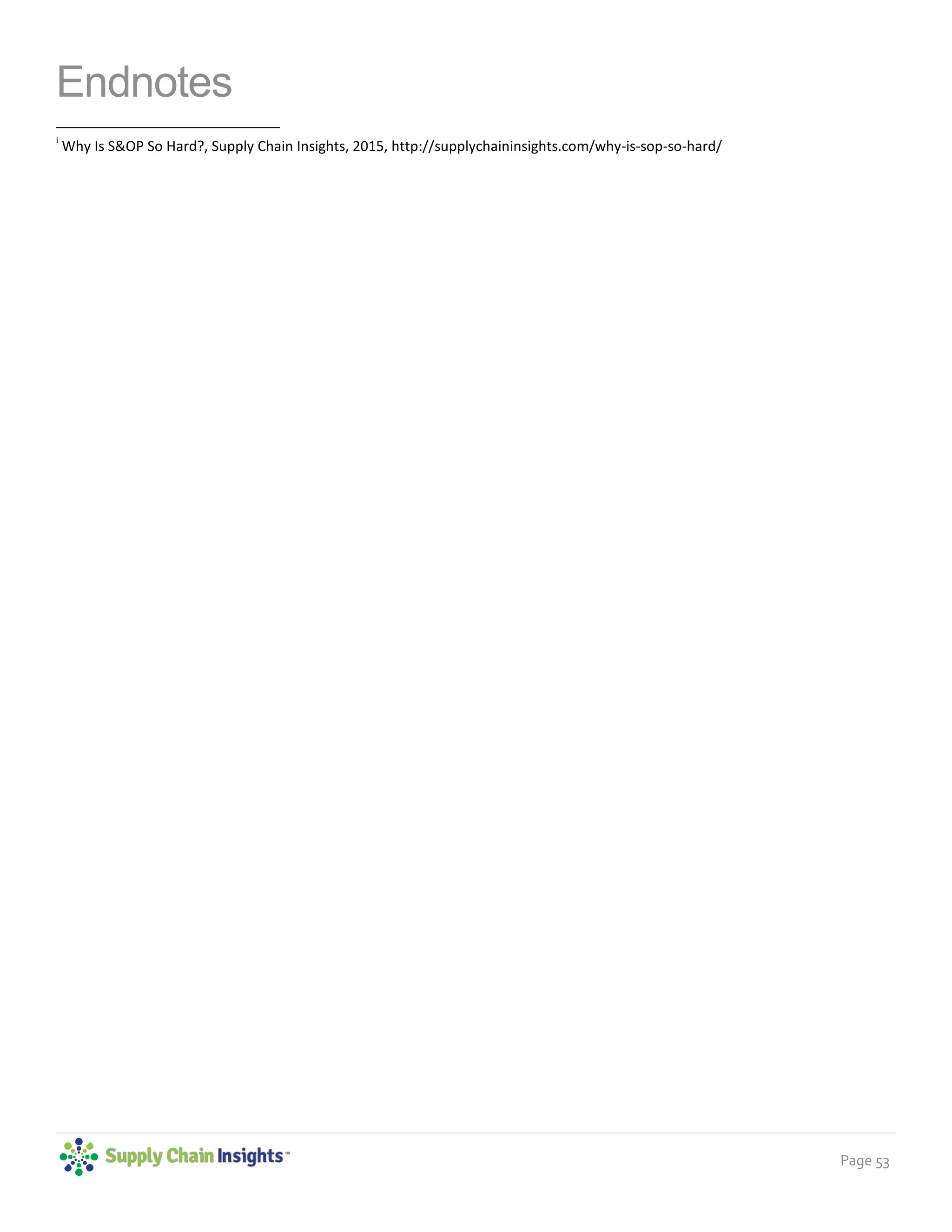 Page 53
Endnotes
i
Why Is S&OP So Hard?, Supply Chain Insights, 2015, http://supplychaininsights.com/why-is-sop-so-hard/
 
