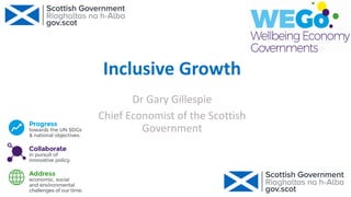 Inclusive Growth
Dr Gary Gillespie
Chief Economist of the Scottish
Government
 