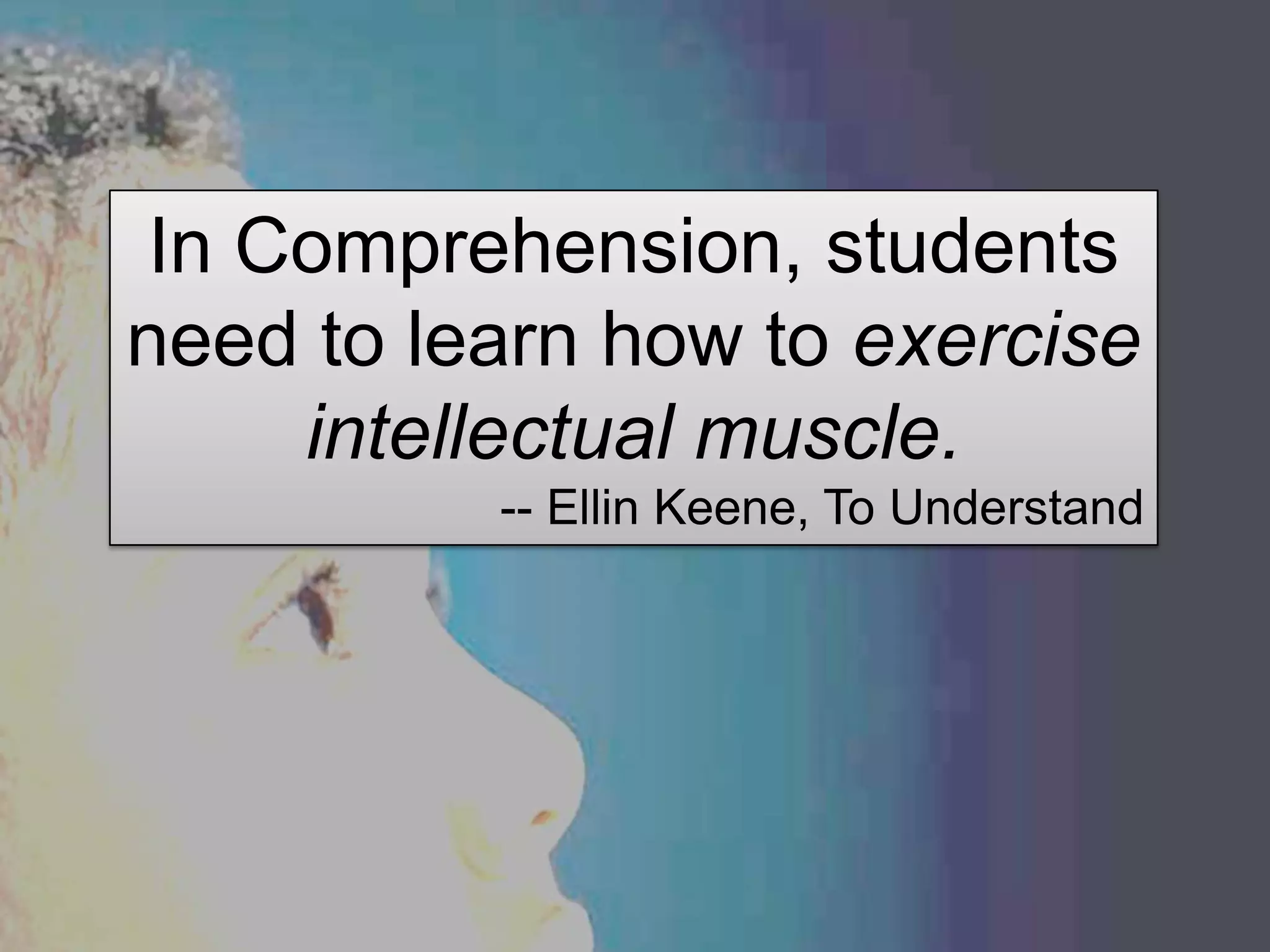 In Comprehension, students
need to learn how to exercise
     intellectual muscle.
          -- Ellin Keene, To Understand




                                     2010   14
 