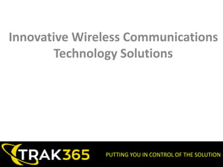 PUTTING YOU IN CONTROL OF THE SOLUTION
Innovative Wireless Communications
Technology Solutions
 