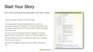 Start Your Story
42
Let’s start telling James Donald’s Civil War Story.
James C Donald, was born on 30 Jun 1836.
Three day...