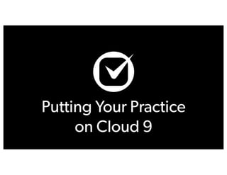 Putting Your Practice
on Cloud 9

 