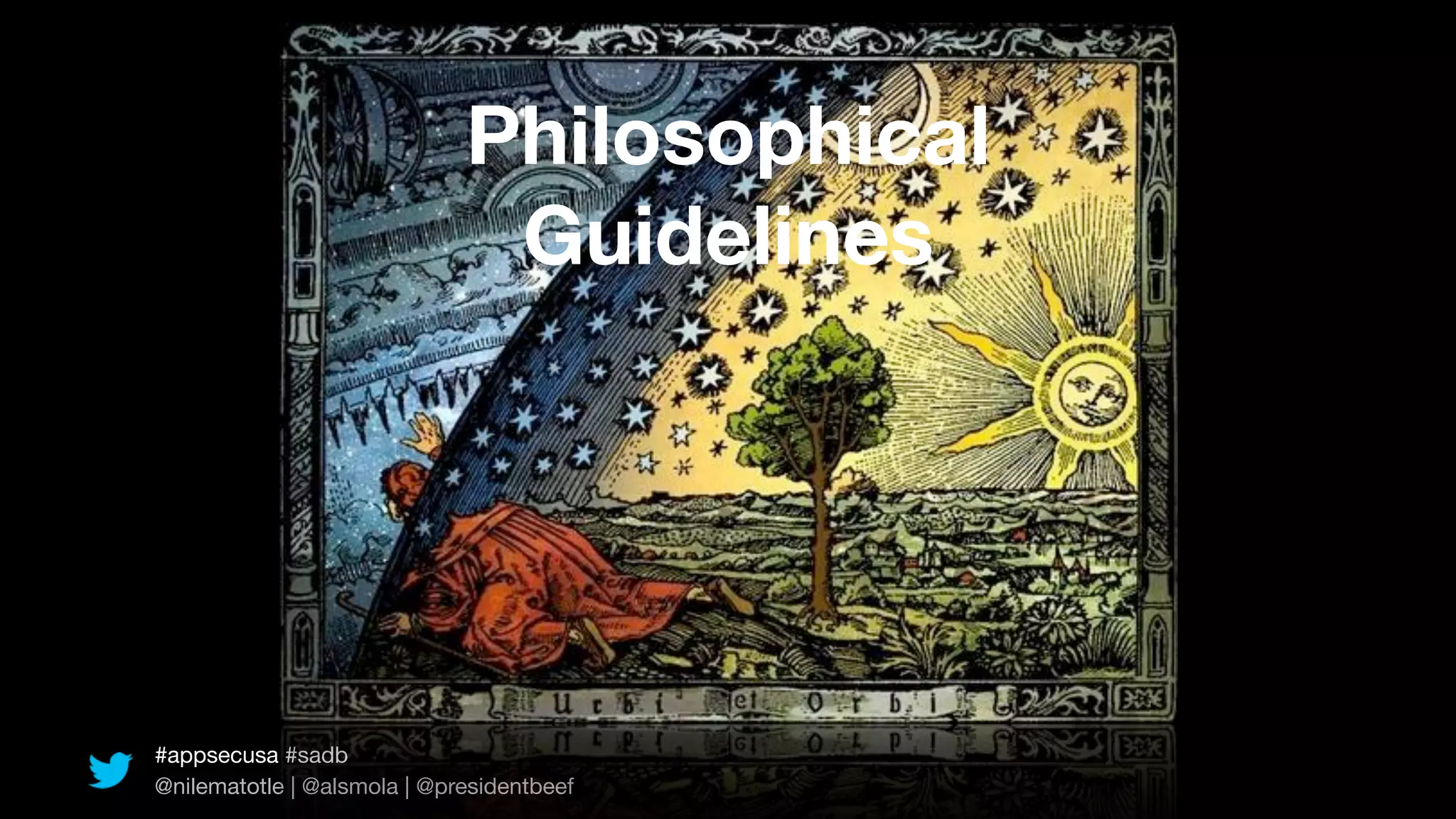 Philosophical
                              Guidelines




#appsecusa #sadb
@nilematotle | @alsmola | @presidentbeef
 