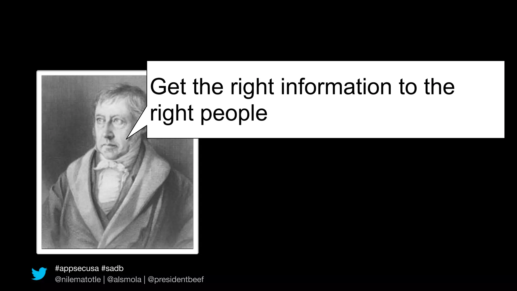 Get the right information to the
                         right people




#appsecusa #sadb
@nilematotle | @alsmola | @presidentbeef
 