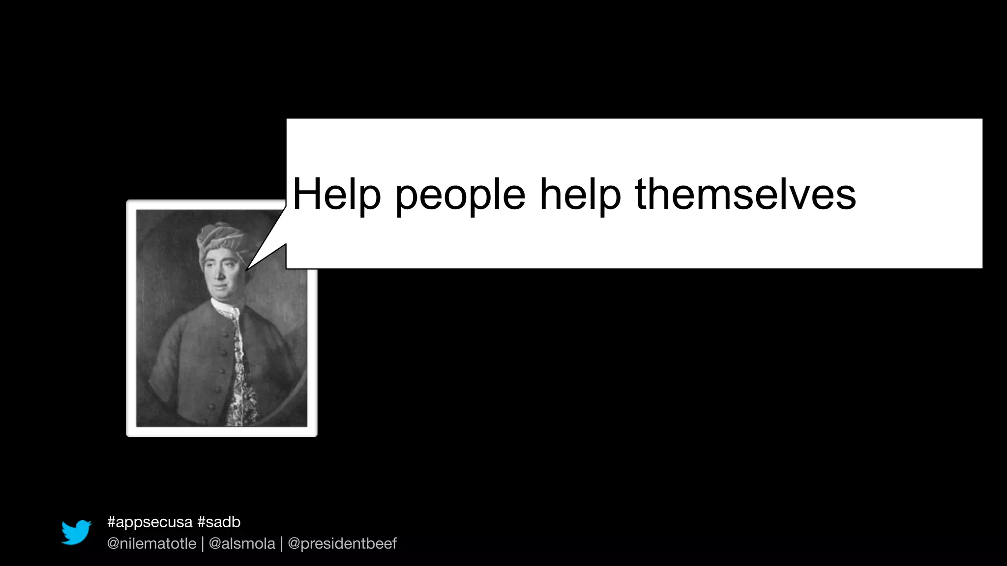Help people help themselves




#appsecusa #sadb
@nilematotle | @alsmola | @presidentbeef
 