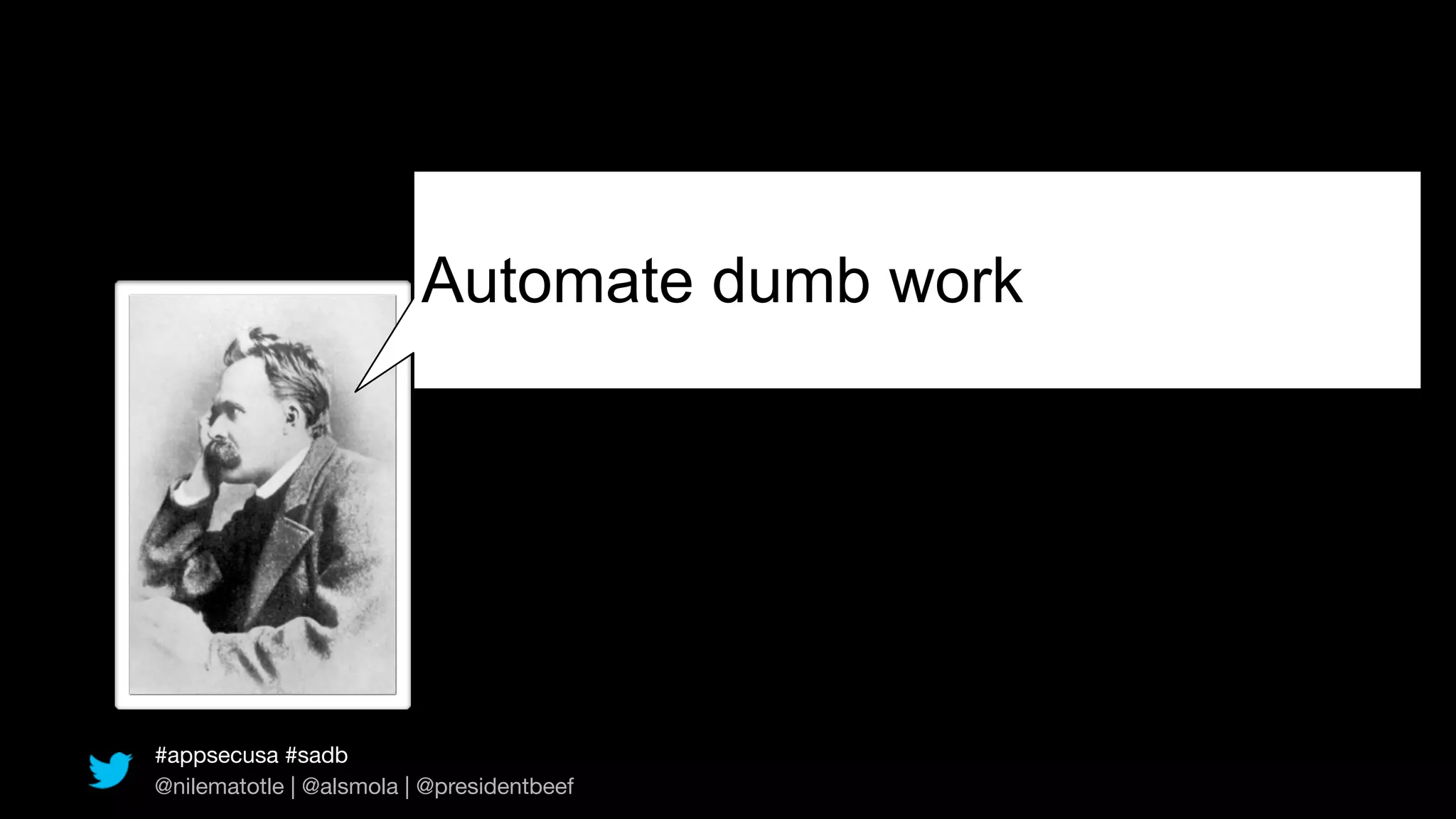 Automate dumb work




#appsecusa #sadb
@nilematotle | @alsmola | @presidentbeef
 