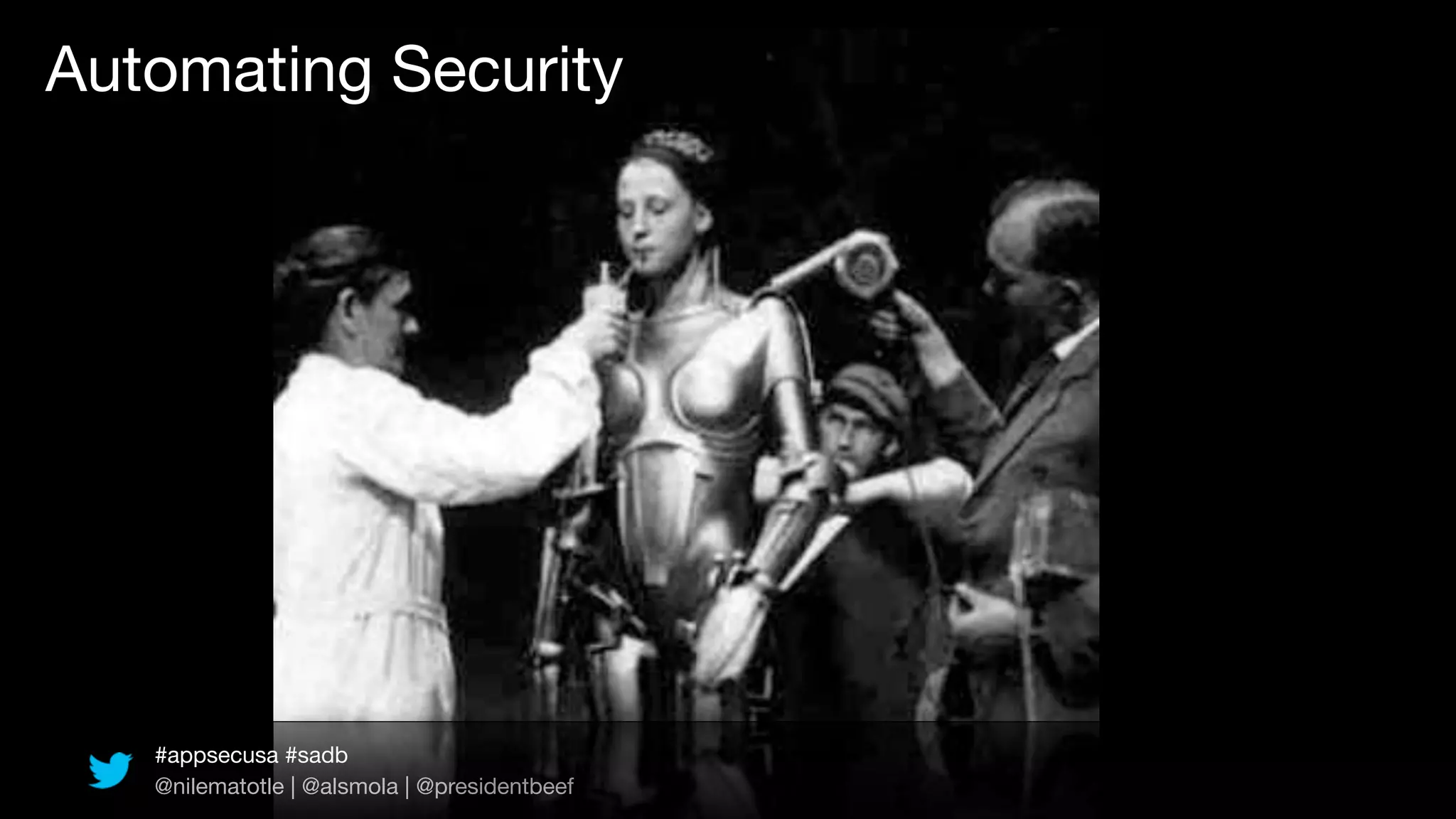 Automating Security




   #appsecusa #sadb
   @nilematotle | @alsmola | @presidentbeef
 